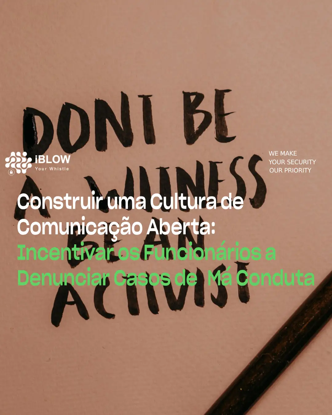 Frase inspiradora escrita à mão com uma caneta de aparo: "Don't be a witness, be an activist", relacionado com o artigo iBlow.eu “Construir uma Cultura de Comunicação Aberta: Incentivar os Funcionários a Denunciar Casos de Má Conduta”